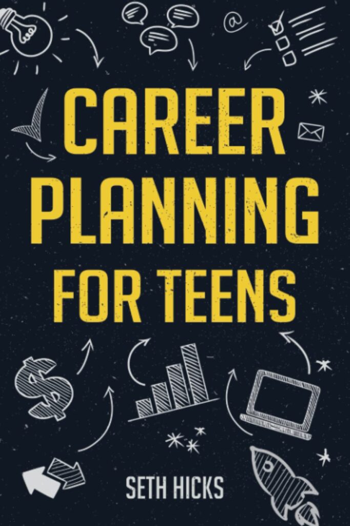 Career Planning for Teens: Discover The Proven Path to Finding a Successful Career Thats Right for You!     Paperback – September 12, 2022