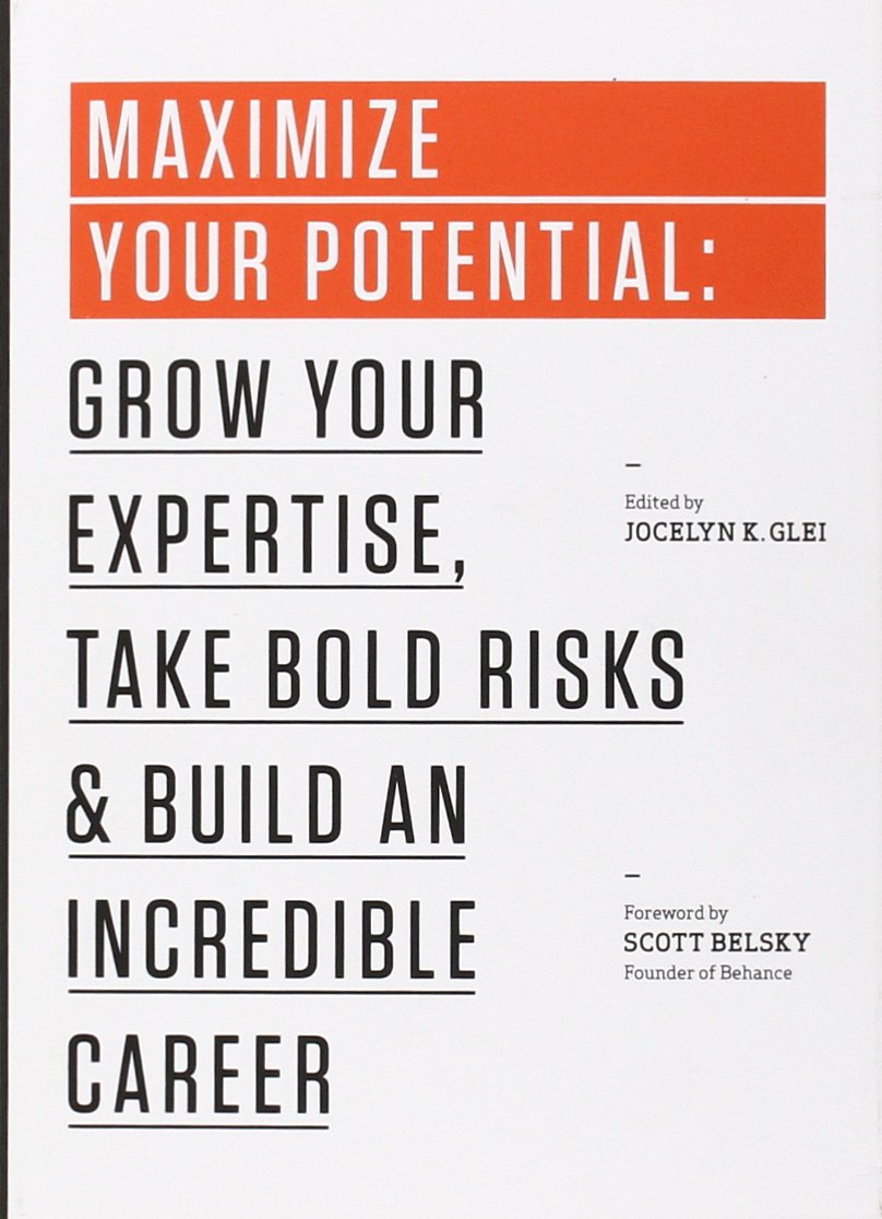 Maximize Your Potential: Grow Your Expertise, Take Bold Risks  Build an Incredible Career (99U)     Paperback – September 24, 2013